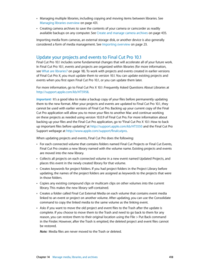 Page 418 Chapter 14    Manage media, libraries, and ar chives 418
 •Managing multiple libraries, including copying and moving items between libraries. See 
Managing libraries overview
 on page 4 31.
 •Creating camera archives to save the contents of your camera or camcorder as readily 
available backups on any computer. See Create and manage camera archives
 on page 435.
Importing media from cameras, an external storage disk, or another device is also generally 
considered a form of media management. See...