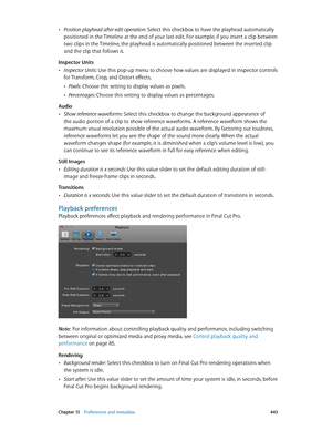 Page 443 Chapter 15    Preferences and metadata 443
 •Position playhead after edit operation: Select this checkbox to have the playhead automatically 
positioned in the Timeline at the end of your last edit. For example, if you insert a clip between 
two clips in the Timeline, the playhead is automatically positioned between the inserted clip 
and the clip that follows it.
Inspector Units
 •Inspector Units: Use this pop-up menu to choose how values are displayed in inspector controls 
for Transform, Crop, and...