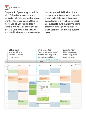 Page 12Calendar
Event inspector Calendar shows an event’s location on a map and calculates travel time.
Keep track of your busy schedule with Calendar. You can create separate calendars—one for home, another for school, and a third for work. See all your calendars in  a single window, or choose to see  just the ones you want. Create  and send invitations, then see who 
has responded. Add a location to  an event, and Calendar will include a map, calculate travel time, and even display the weather forecast. Use...