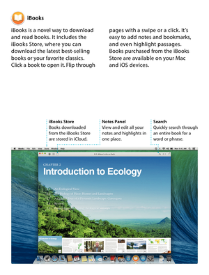 Page 14iBooks
iBooks is a novel way to download and read books. It includes the iBooks Store, where you can download the latest best-selling books or your favorite classics.  Click a book to open it. Flip through 
pages with a swipe or a click. It’s easy to add notes and bookmarks, and even highlight passages.  Books purchased from the iBooks Store are available on your Mac  and iOS devices.
iBooks StoreBooks downloaded from the iBooks Store are stored in iCloud.
Notes PanelView and edit all your notes and...