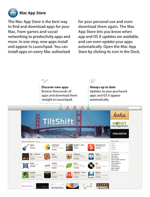 Page 18Mac App Store
The Mac App Store is the best way  to find and download apps for your Mac, from games and social networking to productivity apps and more. In one step, new apps install and appear in Launchpad. You can install apps on every Mac authorized 
for your personal use and even download them again. The Mac  App Store lets you know when  app and OS X updates are available, and can even update your apps automatically. Open the Mac App Store by clicking its icon in the Dock.
Always up to dateUpdates...