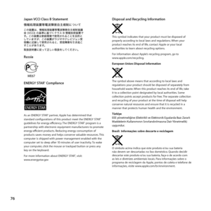 Page 7676
Japan VCCI Class B Statement
Russia 
ENERGY STAR® Compliance
As	an	ENERGY	STAR®	partner,	Apple	has	determined	that	
standard	configurations	of	this	product	meet	the	ENERGY	STAR®	
guidelines	for	energy	efficiency. 	The	ENERGY	STAR®	program	is	a	
partnership	with	electronic	equipment	manufacturers	to	promote	
energy-efficient	products. 	Reducing	energy	consumption	of	
products	saves	money	and	helps	conserve	valuable	resources. 	This	
computer	is	shipped	with	power	management	enabled	with	the	
computer...