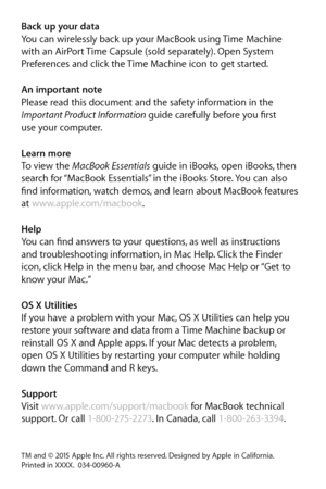 Page 6Back up your data
You can wirelessly back up your MacBook using Time Machine  
with an AirPort Time Capsule (sold separately). Open System 
Preferences and click the Time Machine icon to get started. 
An important note
Please read this document and the safety information in the 
Important Product Information guide carefully before you first  
use your computer.
Learn more
To view the MacBook Essentials guide in iBooks, open iBooks, then  
search for “MacBook Essentials” in the iBooks Store. You can also...