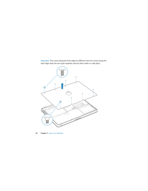 Page 38 
38 Chapter 3   Boost Your MacBook
Important:  The screws along the front edge are different from the screws along the 
back edge. Keep the two types separate, and put them aside in a safe place. 
