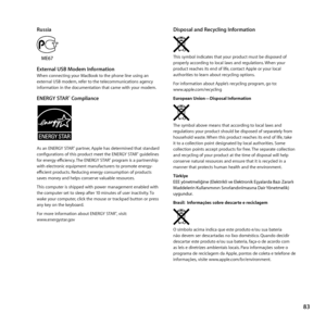 Page 8383
Russia
External USB Modem InformationWhen	connecting	your	MacBook	to	the	phone	line	using	an	
external	USB	modem,	refer	to	the	telecommunications	agency	
information	in	the	documentation	that	came	with	your	modem.
ENERGY STAR® Compliance
As	an	ENERGY	STAR®	partner, 	Apple	has	determined	that	standard	
configurations	of	this	product	meet	the	ENERGY	STAR®	guidelines	
for	energy	efficiency. 	The	ENERGY	STAR®	program	is	a	partnership	
with	electronic	equipment	manufacturers	to	promote	energy-
efficient...