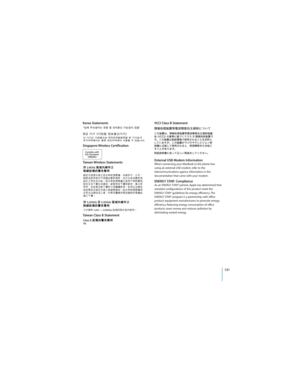 Page 131131
 
Korea Statements
Singapore Wireless Certification
Taiwan Wireless Statements
Taiwan Class B StatementVCCI Class B Statement
External USB Modem Information
When connecting your MacBook to the phone line 
using an external USB modem, refer to the 
telecommunications agency information in the 
documentation that came with your modem.
ENERGY STAR® ComplianceAs an ENERGY STAR® partner, Apple has determined that 
standard configurations of this product meet the 
ENERGY STAR
® guidelines for energy...