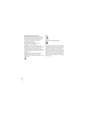 Page 132132
 
Disposal and Recycling InformationThe backlight lamp in this product contains mercury. 
Dispose according to local, state, and federal laws. For 
information about Apple’s recycling program, go to 
www.apple.com/environment/summary.html
Battery Disposal Information
Dispose of batteries according to your local 
environmental laws and guidelines.
Deutschland:  Das Gerät enthält Batterien. Diese 
gehören nicht in den Hausmüll. Sie können verbrauchte 
Batterien beim Handel oder bei den Kommunen...