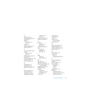 Page 73Looking for Something?73
Eejecting a disc  46environmental impact  63ergonomics  61Ethernetconnecting to  11port  25Exposé  23external display port  25external modem  11
FF1 to F12 function keys  23FireWireconnections  30port  25flashing question mark  43Force Quit  42Front Row application  21, 30frozen application  42Function (Fn) key  23
Hhand positions  61headphone port  25Help, finding answers  28
IiChat AV application  21iLife applications  29infrared receiver (IR)  21installation instructions...