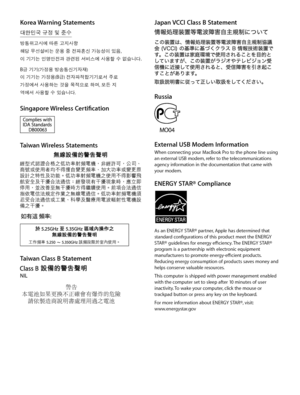 Page 7Japan VCCI Class B Statement
Russia
External USB Modem InformationWhen connecting your MacBook Pro to the phone line using 
an external USB modem, refer to the telecommunications 
agency information in the documentation that came with 
your modem.
ENERGY STAR® Compliance
As an ENERGY STAR® partner, Apple has determined that 
standard configurations of this product meet the ENERGY 
STAR® guidelines for energy efficiency. The ENERGY STAR® 
program is a partnership with electronic equipment 
manufacturers...