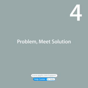 Page 49Help Center       help 
www.apple.com/support 
Problem, Meet Solution
4  