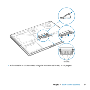 Page 4747
Chapter 3      Boost Your MacBook Pro
Notches
7 Follow	the	instructions	for	replacing	the	bottom	case	in	step	10	on	page	43. 