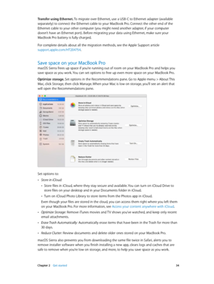 Page 34 Chapter 2    Get started 34
Transfer using Ethernet. To migrate over Ethernet, use a USB-C to Ethernet adapter (available 
separately) to connect the Ethernet cable to your MacBook Pro. Connect the other end of the 
Ethernet cable to your other computer (you might need another adapter, if your computer 
doesn’t have an Ethernet port). Before migrating your data using Ethernet, make sure your 
MacBook Pro battery is fully charged.
For complete details about all the migration methods, see the Apple...