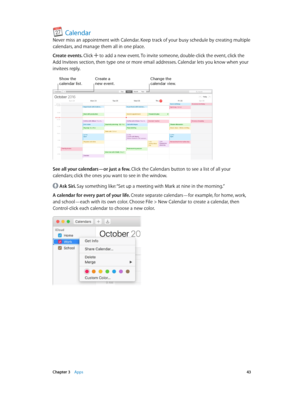 Page 43 Chapter 3    Apps 43
Calendar
Never miss an appointment with Calendar. Keep track of your busy schedule by creating multiple 
calendars, and manage them all in one place.
Create events. Click 
 to add a new event. To invite someone, double-click the event, click the 
Add Invitees section, then type one or more email addresses. Calendar lets you know when your 
invitees reply.
Create a new event.Show the calendar list.Change the calendar view.
See all your calendars—or just a few. Click the Calendars...