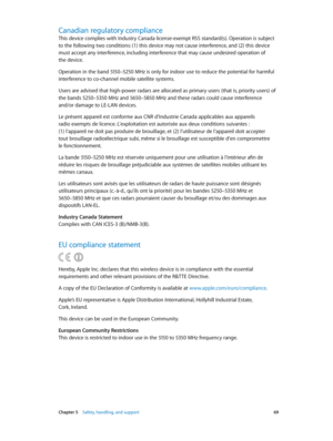 Page 69 Chapter 5    Safety, handling, and support 69
Canadian regulatory compliance
This device complies with Industry Canada license-exempt RSS standard(s). Operation is subject 
to the following two conditions: (1) this device may not cause interference, and (2) this device 
must accept any interference, including interference that may cause undesired operation of 
the device.
Operation in the band 5150–5250 MHz is only for indoor use to reduce the potential for harmful 
interference to co-channel mobile...