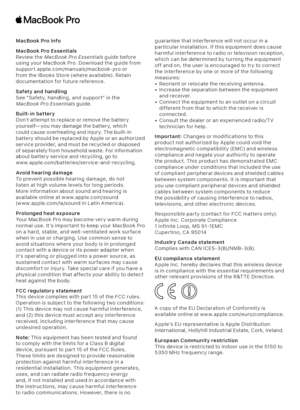 Page 1MacBook Pro InfoMacBook Pro Essentials Review the MacBook Pro Essentials guide before  using your MacBook Pro. Download the guide from  support.apple.com/manuals/macbook-pro or from the iBooks Store (where available). Retain documentation for future reference.Safety and handling See “Safety, handling, and support” in the  MacBook Pro Essentials guide. Built-in batteryDon’t attempt to replace or remove the batter y yourself—you may damage the batter y, which  could cause overheating and injury. The...