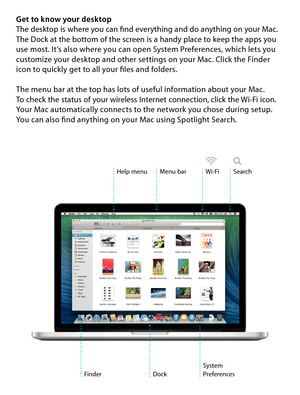 Page 7Get to know your desktopThe desktop is where you can find everything and do anything on your Mac. The Dock at the bottom of the screen is a handy place to keep the apps you use most. It’s also where you can open System Preferences, which lets you customize your desktop and other settings on your Mac. Click the Finder  icon to quickly get to all your files and folders. 
The menu bar at the top has lots of useful information about your Mac.  To check the status of your wireless Internet connection, click...