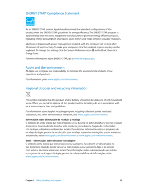 Page 59 Chapter 5    Safety, handling, and support 59
ENERGY STAR® Compliance Statement
As an ENERGY STAR partner, Apple has determined that standard configurations of this 
product meet the ENERGY STAR guidelines for energy efficiency. The ENERGY STAR program is 
a partnership with electronic equipment manufacturers to promote energy-efficient products. 
Reducing energy consumption of products saves money and helps conserve valuable resources.
MacBook is shipped with power management enabled, with the computer...
