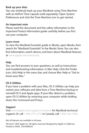 Page 6Back up your data
You can wirelessly back up your MacBook using Time Machine  
with an AirPort Time Capsule (sold separately). Open System 
Preferences and click the Time Machine icon to get started. 
An important note
Please read this document and the safety information in the 
Important Product Information guide carefully before you first  
use your computer.
Learn more
To view the MacBook Essentials guide in iBooks, open iBooks, then  
search for “MacBook Essentials” in the iBooks Store. You can also...