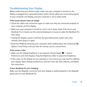 Page 1515
English
Troubleshooting﻿ Your﻿Display
Before performing any of these steps, make sure your computer is turned on, the 
display is plugged into a grounded power outlet, all the cables are connected properly 
to your computer and display, and your computer is not in sleep mode.
If the screen doesn’t have an image:
 
ÂCheck the cables and connectors again to make sure they are connected properly to 
your computer and the display.
 
ÂMake sure your computer is turned on and is not in sleep mode. If the...