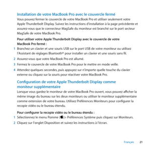 Page 2121
Français
Installation de votre MacBook Pro avec le couvercle fermé
Vous pouvez fermer le couvercle de votre MacBook Pro et utiliser seulement votre 
Apple Thunderbolt Display. Suivez les instructions d’installation à la page précédente et 
assurez-vous que le connecteur MagSafe du moniteur est branché sur le port secteur 
MagSafe de votre MacBook Pro.
Pour utiliser votre Apple Thunderbolt Display avec le couvercle de votre 
MacBook Pro fermé :
1  Branchez un clavier et une souris USB sur le port USB...