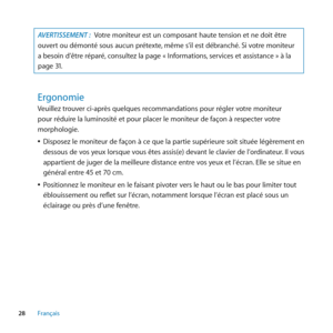 Page 2828Français
AVERTISSEMENT :  Votre moniteur est un composant haute tension et ne doit être 
ouvert ou démonté sous aucun prétexte, même s’il est débranché. Si votre moniteur 
a besoin d’être réparé, consultez la page « Informations, services et assistance » à la 
page 31. 
Ergonomie
Veuillez trouver ci-après quelques recommandations pour régler votre moniteur 
pour réduire la luminosité et pour placer le moniteur de façon à respecter votre 
morphologie.
 
ÂDisposez le moniteur de façon à ce que la partie...