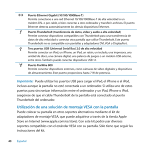 Page 4040Español
GPuerto Ethernet Gigabit (10/100/1000Base-T )
Permite conectarse a una red Ethernet 10/100/1000Base-T de alta velocidad o un 
módem DSL o por cable , o bien conectar a otro ordenador y transferir archivos. El puerto 
Ethernet detecta automáticamente los demás dispositivos Ethernet.
Puerto Thunderbolt (transferencia de datos, vídeo y audio a alta velocidad)
Permite conectar dispositivos compatibles con Thunderbolt para una transferencia de 
datos de alta velocidad o conectar otra pantalla que...