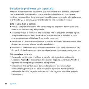 Page 4444Español
Solución﻿de﻿problemas﻿con﻿la﻿pantalla
Antes de realizar alguna de las acciones que indicamos en este apartado, compruebe 
que el ordenador esté encendido, que la pantalla esté enchufada a una toma de 
corriente con conexión a tierra, que todos los cables estén conectados adecuadamente 
al ordenador y a la pantalla, y que el ordenador no esté en modo de reposo.
Si no se ve nada en la pantalla:
 
ÂVuelva a comprobar los cables y los conectores para asegurarse de que estén bien 
conectados al...