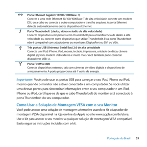 Page 5353
Português﻿do﻿Brasil
GPorta Ethernet Gigabit (10/100/1000Base-T )
Conecte a uma rede Ethernet 10/100/1000Base-T de alta velocidade, conecte um modem 
DSL ou a cabo ou conecte a outro computador e transfira arquivos. A porta Ethernet 
detecta automaticamente outros dispositivos Ethernet.
Porta Thunderbolt  (dados, vídeos e áudio de alta velocidade)
Conecte dispositivos compatíveis com Thunderbolt para a transferência de dados à alta 
velocidade ou conecte outro dispositivo que utilize Thunderbolt. Esta...