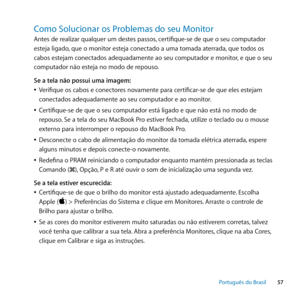 Page 5757
Português﻿do﻿Brasil
Como﻿Solucionar﻿os﻿Problemas﻿do﻿seu﻿Monitor
Antes de realizar qualquer um destes passos, certifique-se de que o seu computador 
esteja ligado, que o monitor esteja conectado a uma tomada aterrada, que todos os 
cabos estejam conectados adequadamente ao seu computador e monitor, e que o seu 
computador não esteja no modo de repouso.
Se a tela não possui uma imagem:
 
ÂVerifique os cabos e conectores novamente para certificar-se de que eles estejam 
conectados adequadamente ao seu...