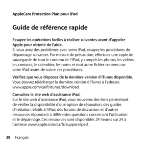 Page 3838Français
Essayez les opérations faciles à réaliser suivantes avant d’appeler 
Apple pour obtenir de l’aide.
Si vous avez des problèmes avec votre iPad, essayez les procédures de 
dépannage suivantes. Par mesure de précaution, effectuez une copie de 
sauvegarde de tout le contenu de l’iPad, y compris les photos, les vidéos, 
les contacts, le calendrier, les notes et tout autre fichier contenu sur 
votre iPad avant de suivre ces procédures.
Vérifiez que vous disposez de la dernière version d’iTunes...