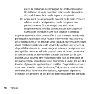 Page 4848Français pièce de rechange, accompagné des instructions pour 
l’installation et toute condition relative à la disposition 
du produit remplacé ou de la pièce remplacée. 
(C)  Apple n’est pas responsable du coût de la main-d’œuvre 
relié au service de réparation ou de remplacement 
par vous-même. Si vous exigez une assistance 
supplémentaire, veuillez communiquer avec Apple au 
numéro de téléphone sans frais indiqué ci-dessous. 
Apple se réserve le droit de modifier à tout moment la méthode 
par...