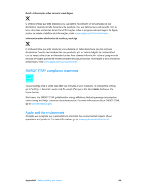Page 168 Appendix D    Safety, handling, and support 16 8
Brasil—Informações sobre descarte e reciclagem
O símbolo indica que este produto e/ou sua bateria não devem ser descartadas no lixo 
doméstico. Quando decidir descartar este produto e/ou sua bateria, faça-o de acordo com as 
leis e diretrizes ambientais locais. Para informações sobre o programa de reciclagem da Apple, 
pontos de coleta e telefone de informações, visite www.apple.com/br/environment/.
Información sobre eliminación de residuos y reciclaje
El...