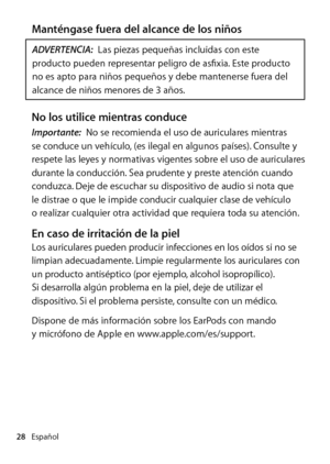 Page 28Español
28
Manténgase fuera del alcance de los niños
ADVERTENCIA:  Las piezas pequeñas incluidas con este 
producto pueden representar peligro de asfixia. Este producto 
no es apto para niños pequeños y debe mantenerse fuera del 
alcance de niños menores de 3 años.
No los utilice mientras conduceImportante:  No se recomienda el uso de auriculares mientras 
se conduce un vehículo, (es ilegal en algunos países). Consulte y 
respete las leyes y normativas vigentes sobre el uso de auriculares 
durante la...