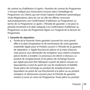 Page 5353
Français
de contrat ou d’adhésion (ci-après « Numéro de contrat du Programme 
») tel que indiqué aux instructions incluses dans l’emballage du 
Programme. Les Clients qui ont choisi l’option d’adhésion automatique 
(Auto-Registration), dans les cas où elle est offerte, recevront 
automatiquement une Confirmation d’adhésion au Programme. Le 
terme de ce Programme (ci-après « Période de garantie ») est pour la 
période terminant à la date indiquée à la Confirmation d’adhésion au 
Programme. Le prix du...