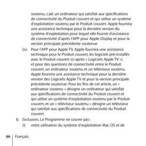 Page 6666Français soutenu, c.àd. un ordinateur qui satisfait aux spécifications 
de connectivité du Produit couvert et qui utilise un système 
d’exploitation soutenu par le Produit couvert. Apple fournira 
une assistance technique pour la dernière version du 
système d’exploitation pour lequel elle fournit d’assistance 
de connectivité d’après l’APP pour Apple Display et pour la 
version principale précédente soutenue
(iv)  Pour l’APP pour Apple TV, Apple fournira une assistance 
technique pour le Produit...