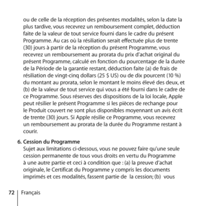 Page 7272Françaisou de celle de la réception des présentes modalités, selon la date la 
plus tardive, vous recevrez un remboursement complet, déduction 
faite de la valeur de tout service fourni dans le cadre du présent 
Programme. Au cas où la résiliation serait effectuée plus de trente 
(30) jours à partir de la réception du présent Programme, vous 
recevrez un remboursement au prorata du prix d’achat original du 
présent Programme, calculé en fonction du pourcentage de la durée 
de la Période de la garantie...