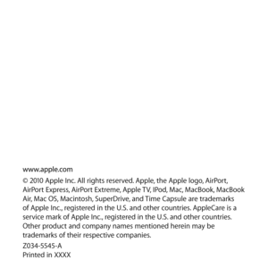 Page 88www.apple.com
© 2010 Apple Inc. All rights reserved. Apple, the Apple logo, AirPort, 
AirPort Express, AirPort Extreme, Apple TV, IPod, Mac, MacBook, MacBook 
Air, Mac OS, Macintosh, SuperDrive, and Time Capsule are trademarks 
of Apple Inc., registered in the U.S. and other countries. AppleCare is a 
service mark of Apple Inc., registered in the U.S. and other countries. 
Other product and company names mentioned herein may be 
trademarks of their respective companies.
Z034-5545-A 
Printed in XXXX 