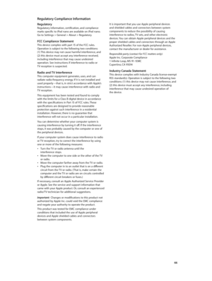 Page 66  66
RegulatoryRegulatory information, certification, and compliance 
marks specific to iPod nano are available on iPod nano.  
Go to Settings > General > About > Regulatory.
FCC Compliance StatementThis device complies with part 15 of the FCC rules. Operation is subject to the following two conditions:   
(1) This device may not cause harmful interference, and 
(2) this device must accept any interference received, 
including interference that may cause undesired 
operation. See instructions if...