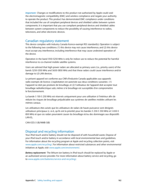 Page 162 Appendix C    Safety, handling, and support 16 2
Important:  Changes or modifications to this product not authorized by Apple could void 
the electromagnetic compatibility (EMC) and wireless compliance and negate your authority 
to operate the product. This product has demonstrated compliance under conditions 
that included the use of compliant peripheral devices and shielded cables between system 
components. It is important that you use compliant peripheral devices and shielded cables 
between system...