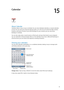 Page 73Calendar
15
About Calendar
Calendar makes it easy to stay on schedule. You can view individual calendars, or several calendars 
at once. You can view your events by day, by month, or in a list. You can search the titles, invitees, 
locations, and notes of events. If you enter birthdays for your contacts, you can view those 
birthdays in Calendar.
You can also make, edit, or cancel events on iPod touch, and sync them back to your computer. 
You can subscribe to iCloud, Google, Yahoo!, or iCal calendars....