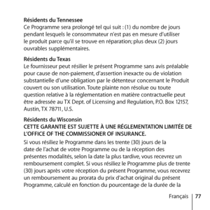 Page 7777
Français
 
Résidents du Tennessee 
Ce Programme sera prolongé tel qui suit : (1) du nombre de jours 
pendant lesquels le consommateur n’est pas en mesure d’utiliser 
le produit parce qu’il se trouve en réparation; plus deux (2) jours 
ouvrables supplémentaires.
  Résidents du Texas 
Le fournisseur peut résilier le présent Programme sans avis préalable 
pour cause de non-paiement, d’assertion inexacte ou de violation 
substantielle d’une obligation par le détenteur concernant le Produit 
couvert ou son...