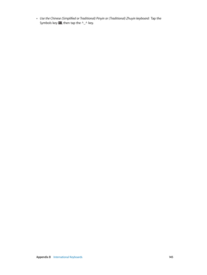 Page 145 Appendix B    International Keyboards 14 5
 •Use the Chinese (Simplified or Traditional) Pinyin or ( Traditional) Zhuyin keyboard:  Tap the 
Symbols key 
, then tap the ^_^ key. 