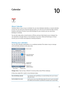 Page 85Calendar
10
About Calendar
Calendar makes it easy to stay on schedule. You can view individual calendars, or several calendars 
at once. You can view your events by day, by month, or in a list. You can search the titles, invitees, 
locations, and notes of events. If you enter birthdays for your contacts, you can view those 
birthdays in Calendar.
You can also make, edit, or cancel events on iPhone, and sync them back to your computer. You 
can subscribe to Google, Yahoo!, or iCal calendars. If you have a...