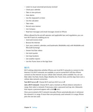 Page 139Listen to visual voicemail previously received• 
Check your calendar• 
Take or view pictures• 
Hear alarms• 
Use the stopwatch or timer• 
Use the calculator• 
Take notes• 
Record voice memos• 
Use Compass• 
Read text messages and email messages stored on iPhone• 
Where allowed by the aircraft operator and applicable laws and regulations, you can 
turn Wi-Fi back on, enabling you to:Send and receive email
• 
Browse the Internet• 
Sync your contacts, calendars, and bookmarks (MobileMe only) with MobileMe...