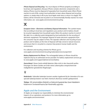 Page 207iPhone Disposal and Recycling:  You must dispose of iPhone properly according to 
local laws and regulations. Because iPhone contains electronic components and a 
battery, iPhone must be disposed of separately from household waste. When iPhone 
reaches its end of life, contact local authorities to learn about disposal and recycling 
options, or simply drop it off at your local Apple retail store or return it to Apple. The 
battery will be removed and recycled in an environmentally friendly manner. For...