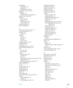 Page 209bookmarkingmap locations  119webpages  69YouTube videos  10 8, 10 9bookmarks, syncing  12,  14,  69
brightness
adjusting  14 2setting to adjust automatically  142browser cache, clearing  157
browsing
album covers  7 8App Store  16 7iTunes Music Store  161YouTube videos  10 7businesses, finding  121buttons, changing  85
Ccable, Dock Connector to USB  11,  21cache, clearing browser  15 7Calculator  135scientific  13 6
Calendar
about  9 1searching  9 3views  92
See also eventscalendars, syncing  1 2,  14,...