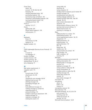 Page 211iTunes Storeabout  160account  10,  159,  16 0, 16 3, 16 7browsing  161checking download status  16 5purchasing ringtones  162purchasing songs and albums  162streaming or downloading podcasts  16 4syncing purchased content  165verifying purchases  166
iTunes U
syncing  1 2,  15 , 7 1
iTunes
getting help  20 5iPhone doesn’t appear in  195settings panes  13
KkeyboardsEmoji  3 5international  35, 14 8typing on  32keypad, numbers  50
LLDAP (Lightweight Directory Access Protocol)  17 7
links
in email  62on...