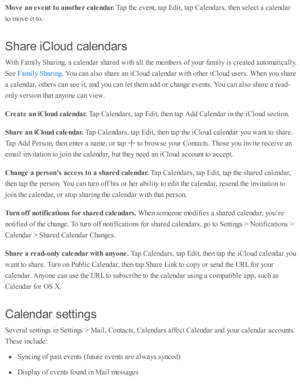 Page 114Move a n e vent t o  a noth er c a le ndar. 
Tap  th e e v ent, ta p  E dit, ta p  C ale nd ars , th en s e le ct a  c ale nd ar
to  m ove i t to .
Share  iC lo u d c ale n dars
With  F am ily  S harin g, a  c ale nd ar s h are d  w ith  a ll th e m em bers  o f y o ur f a m ily  i s  c re ate d  a uto m ati c ally .
See 
. Y ou c an a ls o  s h are  a n i C lo ud  c ale nd ar w ith  o th er i C lo ud  u se rs . W hen y o u s h are
a c ale nd ar, o th ers  c an s e e i t, a nd  y o u c an l e t th em  a...