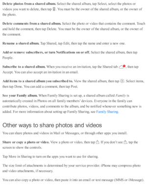Page 123Dele te  p hoto s f r o m  a  s h are d a lb um . 
Sele ct th e s h are d  a lb um , ta p  S ele ct, s e le ct th e p ho to s o r
vid eo s y o u w ant to  d ele te , th en ta p  
.  Y ou m ust b e th e o w ner o f th e s h are d  a lb um , o r th e o w ner o f
th e p ho to .
Dele te  c o m ments  f r o m  a  s h are d a lb um . 
Sele ct th e p ho to  o r v id eo  th at c o nta in s th e c o m ment. T ouch
and  h o ld  th e c o m ment, th en ta p  D ele te . Y ou m ust b e th e o w ner o f th e s h are d...