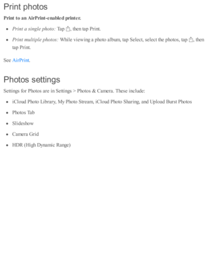 Page 126Prin t p hoto s
Prin t t o  a n A ir P rin t-e nable d p rin te r.
Prin t a  s in gle  p hoto : 
Tap  
,  th en ta p  P rin t.
Prin t m ultip le  p hoto s: 
While  v ie w in g a  p ho to  a lb um , ta p  S ele ct, s e le ct th e p ho to s, ta p  
,  th en
ta p  P rin t.
See 
.
Photo s s ettin gs
Setti n gs f o r P ho to s a re  i n  S etti n gs >  P ho to s &  C am era . T hese  i n clu d e:
iC lo ud  P ho to  L ib ra ry , M y P ho to  S tr e am , i C lo ud  P ho to  S harin g, a nd  U plo ad  B urs t P...